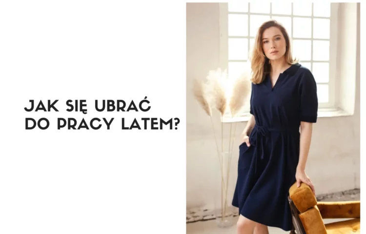 Jak się ubrać do pracy latem? Moda biznesowa na upały. Porady stylistki dla kobiet