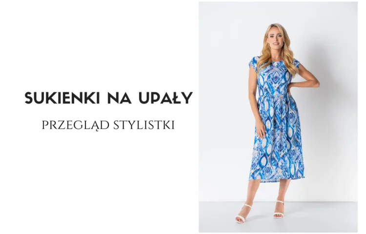 Jakie sukienki na upały? Najlepsze fasony - przegląd sukienek na wakacje od Vito Vergelis